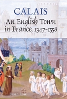 Calais: An English Town in France, 1347-1558 1843834014 Book Cover