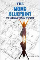 The Mom's Blueprint to Generational Wealth: Building a Family Security B0DXB76HBS Book Cover