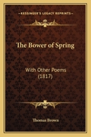 The Bower Of Spring: With Other Poems 112073102X Book Cover