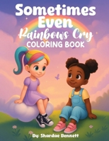 Sometimes Even Rainbows Cry Coloring Book B0FFYQPJWX Book Cover