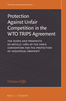 The Protection Against Unfair Competition in the Wto Trips Agreement: The Scope and Prospects of Article 10bis of the Paris Convention for the Protection of Industrial Property 9004313486 Book Cover