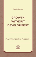 Growth Without Development: Peru in Comparative Perspective 1498550738 Book Cover