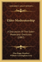 Elder-Moderatorship: A Discussion Of The Elder-Moderator Overtures (1887) 112061483X Book Cover
