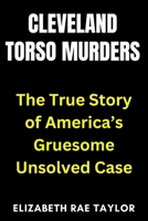 Cleveland Torso Murders: The True Story of America’s Gruesome Unsolved Case (America’s Infamous Crimes) B0FNLJDJ95 Book Cover