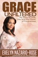 Grace Unfiltered: My Story of Love, Lies, and the Power of Forgiveness B089HXTBSH Book Cover