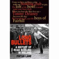 Long Bullets: A History of Road Bowling in Ireland 095421594X Book Cover