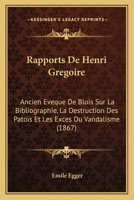 Rapports De Henri Gregoire: Ancien Eveque De Blois Sur La Bibliographie, La Destruction Des Patois Et Les Exces Du Vandalisme (1867) 1168059267 Book Cover