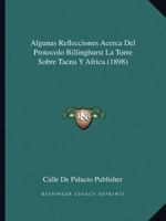 Algunas Reflecciones Acerca Del Protocolo Billinghurst La Torre Sobre Tacna Y Africa (1898) 1168034191 Book Cover