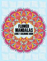 Flower Mandalas Adult Coloring Book: Adult Coloring Book 100 Mandala Images Stress Management Coloring Book For Relaxation, Meditation, Happiness and Relief & Art Color Therapy 1096846462 Book Cover