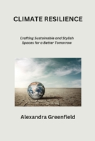 Climate Resilience: Crafting Sustainable and Stylish Spaces for a Better Tomorrow B0CR6YFJ5N Book Cover