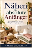 Nähen für absolute Anfänger: Baue echte Fähigkeiten schnell mit einfachen Techniken, klaren Anweisungen und anfängerfreundlichen Projekten auf (German Edition) B0GV8JFK4D Book Cover