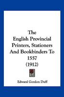 The English Provincial Printers, Stationers and Bookbinders to 1557 1167195787 Book Cover