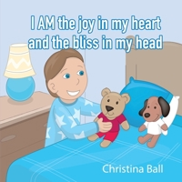 I AM the joy in my heart and the bliss in my head 0578612453 Book Cover