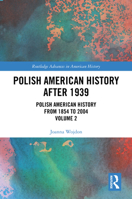 Polish American History after 1939: Polish American History from 1854 to 2004, Volume 2 (Routledge Advances in American History) 1032343648 Book Cover