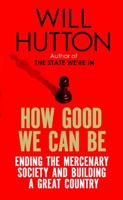 How Good We Can Be: Ending the Mercenary Society and Building a Great Country 1408705311 Book Cover