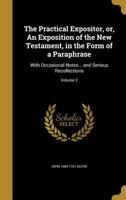 The Practical Expositor, or, An Exposition of the New Testament, in the Form of a Paraphrase: With Occasional Notes... and Serious Recollections; Volume 2 1371401926 Book Cover