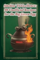 Smokin' EGGcellence: 98 Unofficial Recipes for the Big Green Egg B0CGKV5RZQ Book Cover