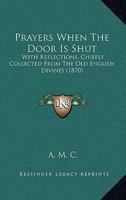 Prayers When The Door Is Shut: With Reflections, Chiefly Collected From The Old English Divines 1437051979 Book Cover