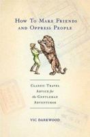 How to Make Friends and Oppress People: Classic Travel Advice for the Gentleman Adventurer 0312366922 Book Cover