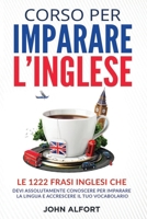 Corso per Imparare l'Inglese: le 1222 Frasi Inglesi che Devi Assolutamente Conoscere per Imparare la Lingua e Accrescere il Tuo Vocabolario (PARTE 1) B084F85XX7 Book Cover