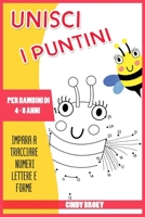 Unisci i puntini: Impara a tracciare numeri lettere e forme per bambini di 4 - 8 anni (Italian Edition) B087619RQH Book Cover