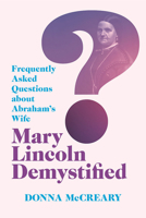 Mary Lincoln Demystified: Frequently Asked Questions about Abraham’s Wife 0809338696 Book Cover