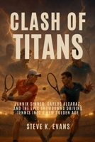 Clash of Titans: Jannik Sinner, Carlos Alcaraz, and the Epic Showdowns Driving Tennis Into a New Golden Age B0FND9LF5B Book Cover