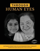 Through Human Eyes: Capturing Connections Of An Intergenerational Community - A collaboration project exploring what it means to be human 1068935219 Book Cover