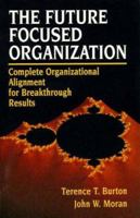 The Future-Focused Organization: Complete Organizational Alignment for Breakthrough Success 0133237915 Book Cover
