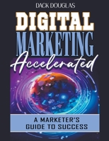 Digital Marketing Accelerated: A Marketer's Guide To Success B0CGB1RR65 Book Cover