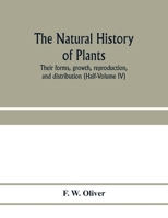 The natural history of plants, their forms, growth, reproduction, and distribution (Half-Volume IV) 9353973252 Book Cover