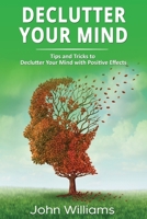 Declutter Your Mind: Tips and Tricks to Declutter Your Mind with Positive Effects 1709828838 Book Cover