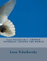Leon Tchaikovsky's CHANGE YOURSELF, CHANGE THE WORLD 1979231133 Book Cover
