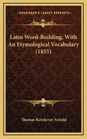 Latin Word-Building, With An Etymological Vocabulary 143688425X Book Cover