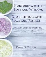 Nurturing with Love and Wisdom, Disciplining with Peace and Respect: A mindful guide to parenting 150252922X Book Cover