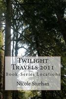 Twilight Travels 2011: Book-Series Locations 1461198615 Book Cover