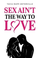 Sex Ain't The Way To Love B0FHJFMHWQ Book Cover