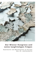 Der Wiener Kongress und seine langfristigen Folgen: Diplomatie und Machtspiele im Europa des 19. Jahrhunderts (German Edition) 3384244990 Book Cover