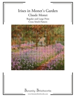 Irises in Monet's Garden Cross Stitch Pattern - Claude Monet: Regular and Large Print Cross Stitch Pattern B0F3TVJZMN Book Cover