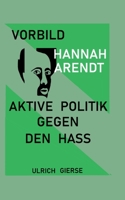 Vorbild Hannah Arendt: Aktive Politik gegen den Hass. (German Edition) 3754322826 Book Cover