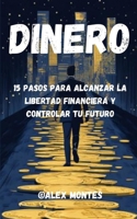 Dinero: 15 pasos para Alcanzar la Libertad Financiera y Controlar Tu Futuro (Spanish Edition) B0DHR8SHJ6 Book Cover