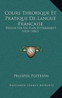 Cours Theorique Et Pratique De Langue Francaise: Redige Sur Un Plan Entierement Neuf (1862) 1168133483 Book Cover