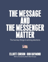 The Message and the Messenger Matter: The two key things in winning elections B0GRLBLMML Book Cover