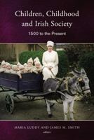 Children, Childhood and Irish Society: 1500 to the Present 1846825253 Book Cover