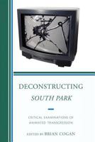 Deconstructing South Park: Critical Examinations of Animated Transgression 0739167464 Book Cover