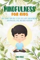 Mindfulness For Kids: How to Help Your Child to Stay Calm, Happy and in Control. With Practical Types, and Guided Meditation 1801544298 Book Cover