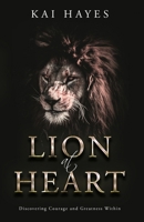 Lion at Heart: Discovering Courage and Greatness Within 0578682346 Book Cover