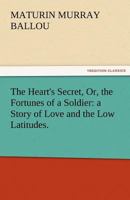 The Heart's Secret or the Fortunes of a Soldier 1511480092 Book Cover