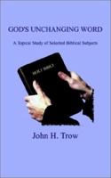 God's Unchanging Word: A Topical Study of Selected Biblical Subjects 1403346747 Book Cover