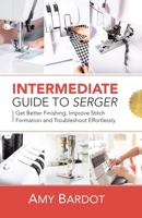 Intermediate Guide to Serger: Get Better Finishing, Improve Stitch Formation and Troubleshoot Effortlessly 1951035631 Book Cover